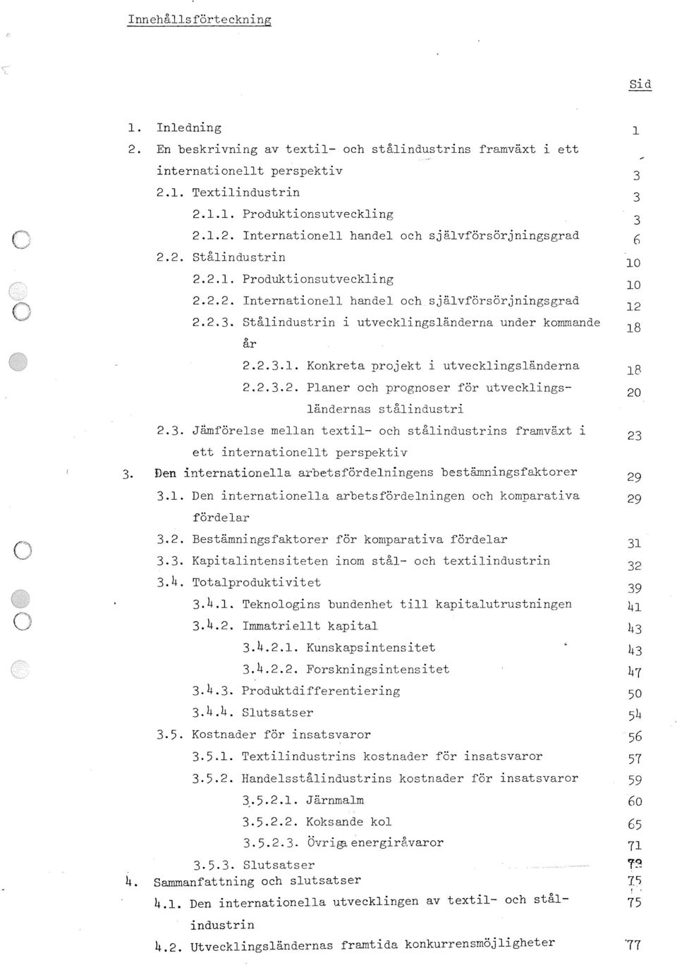 2.3.2. Planer och prognoser för utvecklingsländernas stålindustri l 3 3 3 6 10 10 12 18 18 20 3. 2.3. Jämförelse mellan textil- och stålindustrins framväxt l ett internationellt perspektiv Den internationella arbetsfördelningens bestämningsfaktorer 29 3.