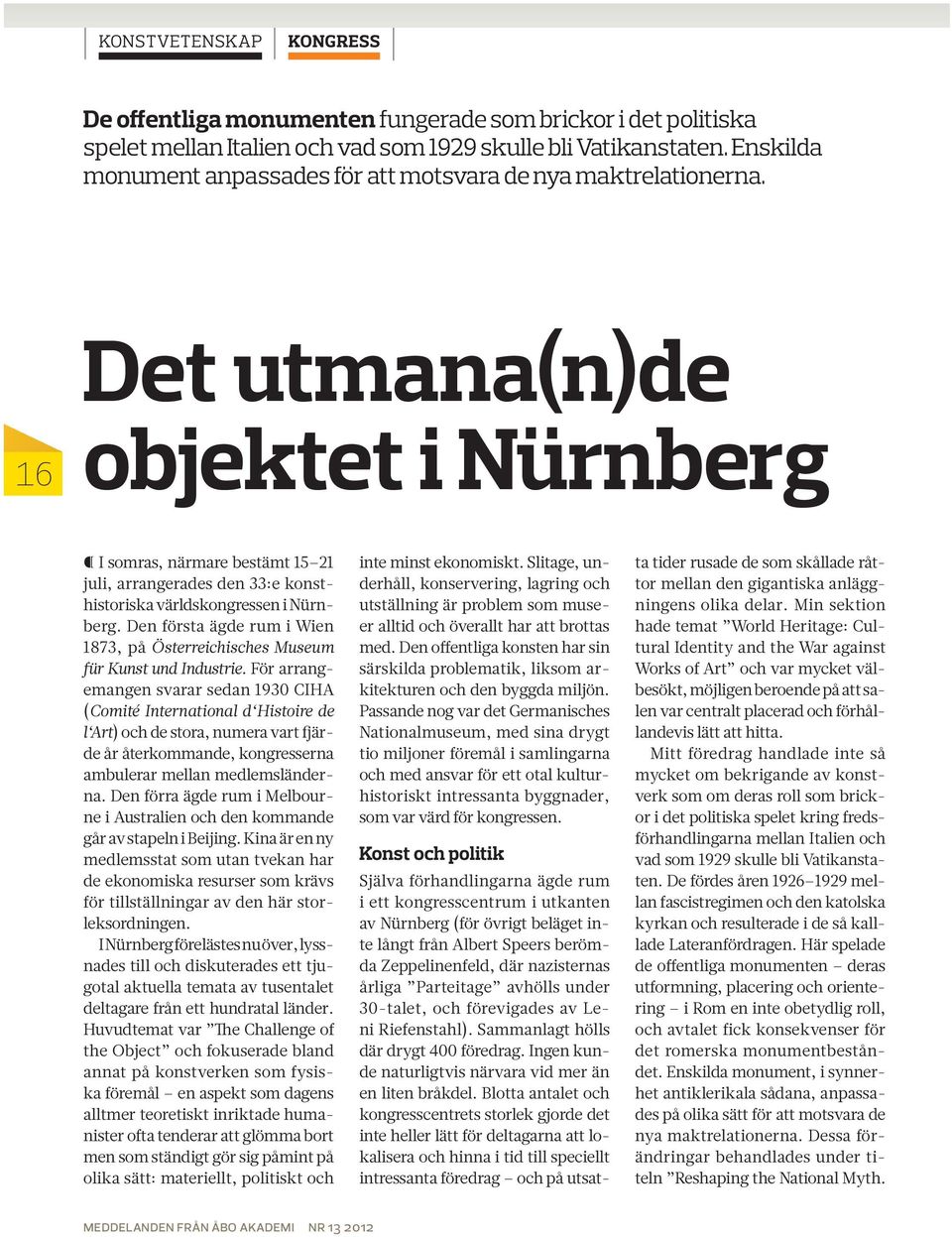 16 Det utmana(n)de objektet i Nürnberg I somras, närmare bestämt 15 21 juli, arrangerades den 33:e konsthistoriska världskongressen i Nürnberg.