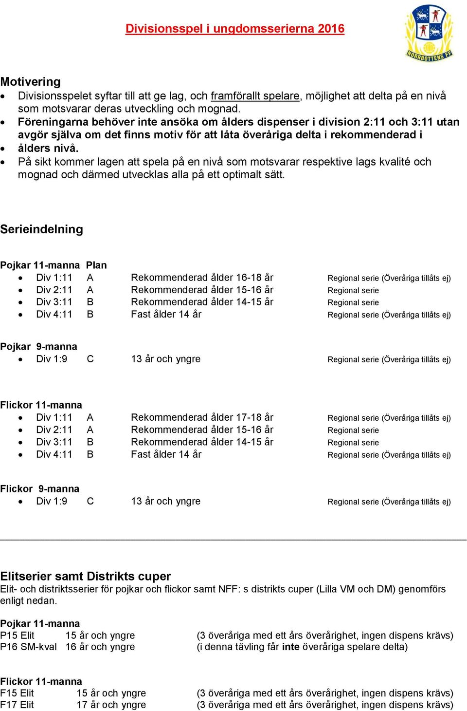 På sikt kommer lagen att spela på en nivå som motsvarar respektive lags kvalité och mognad och därmed utvecklas alla på ett optimalt sätt.