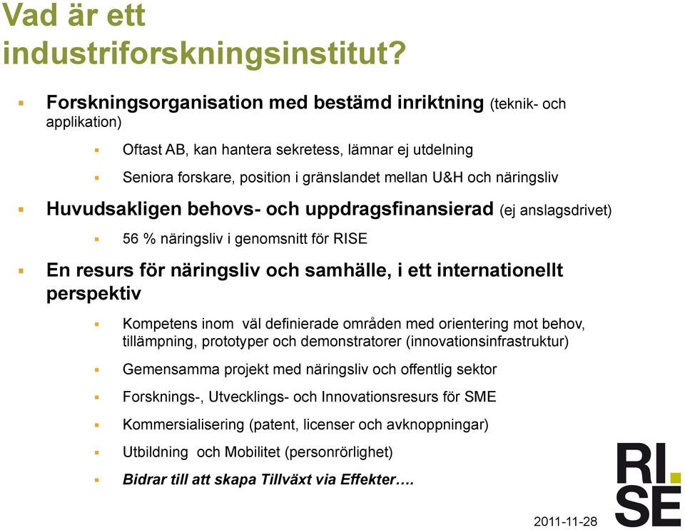 Huvudsakligen behovs- och uppdragsfinansierad (ej anslagsdrivet) 56 % näringsliv i genomsnitt för RISE En resurs för näringsliv och samhälle, i ett internationellt perspektiv Kompetens inom väl