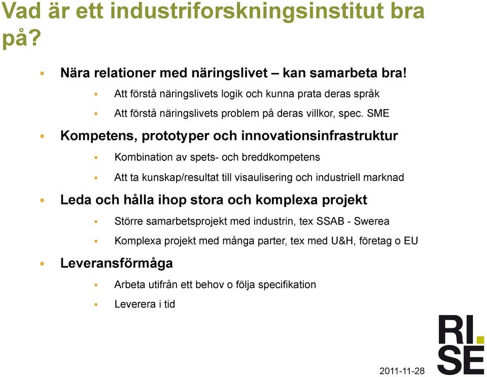 SME Kompetens, prototyper och innovationsinfrastruktur Kombination av spets- och breddkompetens Att ta kunskap/resultat till visaulisering och industriell