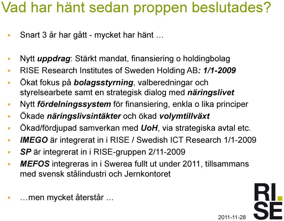 bolagsstyrning, valberedningar och styrelsearbete samt en strategisk dialog med näringslivet Nytt fördelningssystem för finansiering, enkla o lika principer Ökade