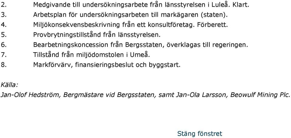 Provbrytningstillstånd från länsstyrelsen. 6. Bearbetningskoncession från Bergsstaten, överklagas till regeringen. 7.