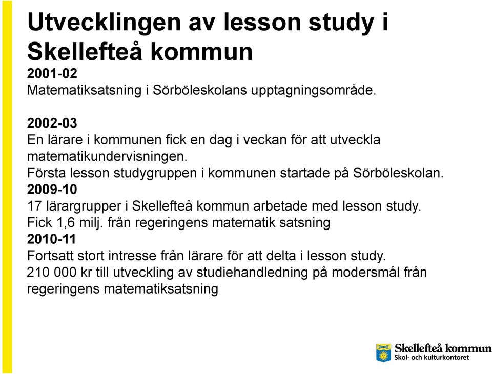 Första lesson studygruppen i kommunen startade på Sörböleskolan. 2009-10 17 lärargrupper i Skellefteå kommun arbetade med lesson study.