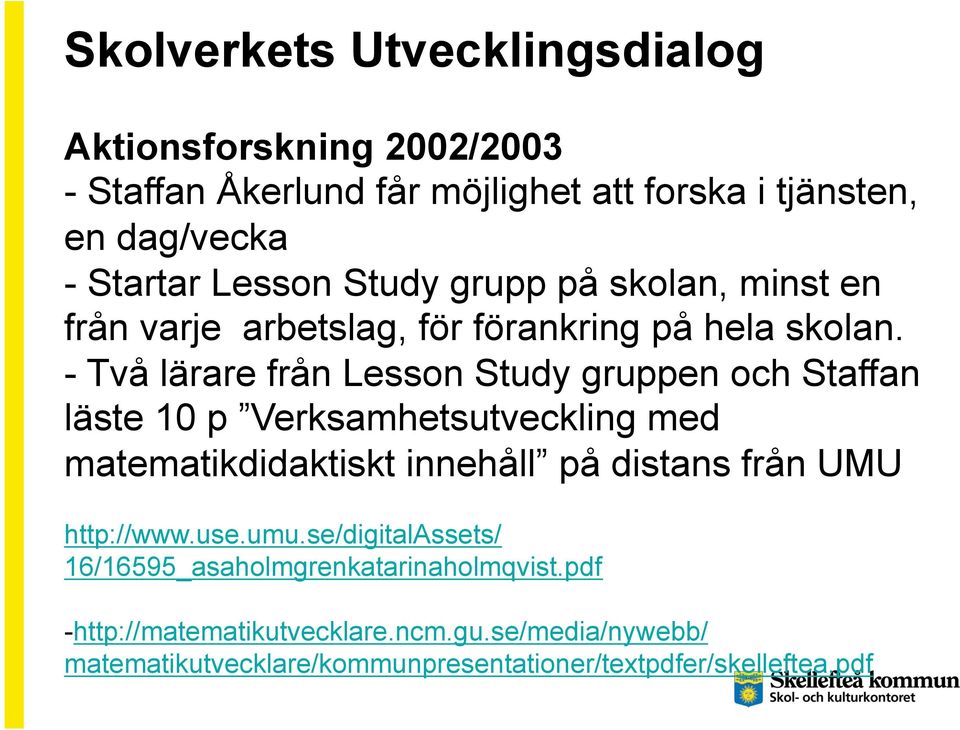 - Två lärare från Lesson Study gruppen och Staffan läste 10 p Verksamhetsutveckling med matematikdidaktiskt innehåll på distans från UMU