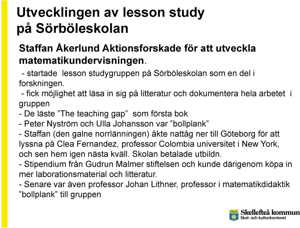 galne norrlänningen) åkte nattåg ner till Göteborg för att lyssna på Clea Fernandez, professor Colombia universitet i New York, och sen hem igen nästa kväll. Skolan betalade utbildn.