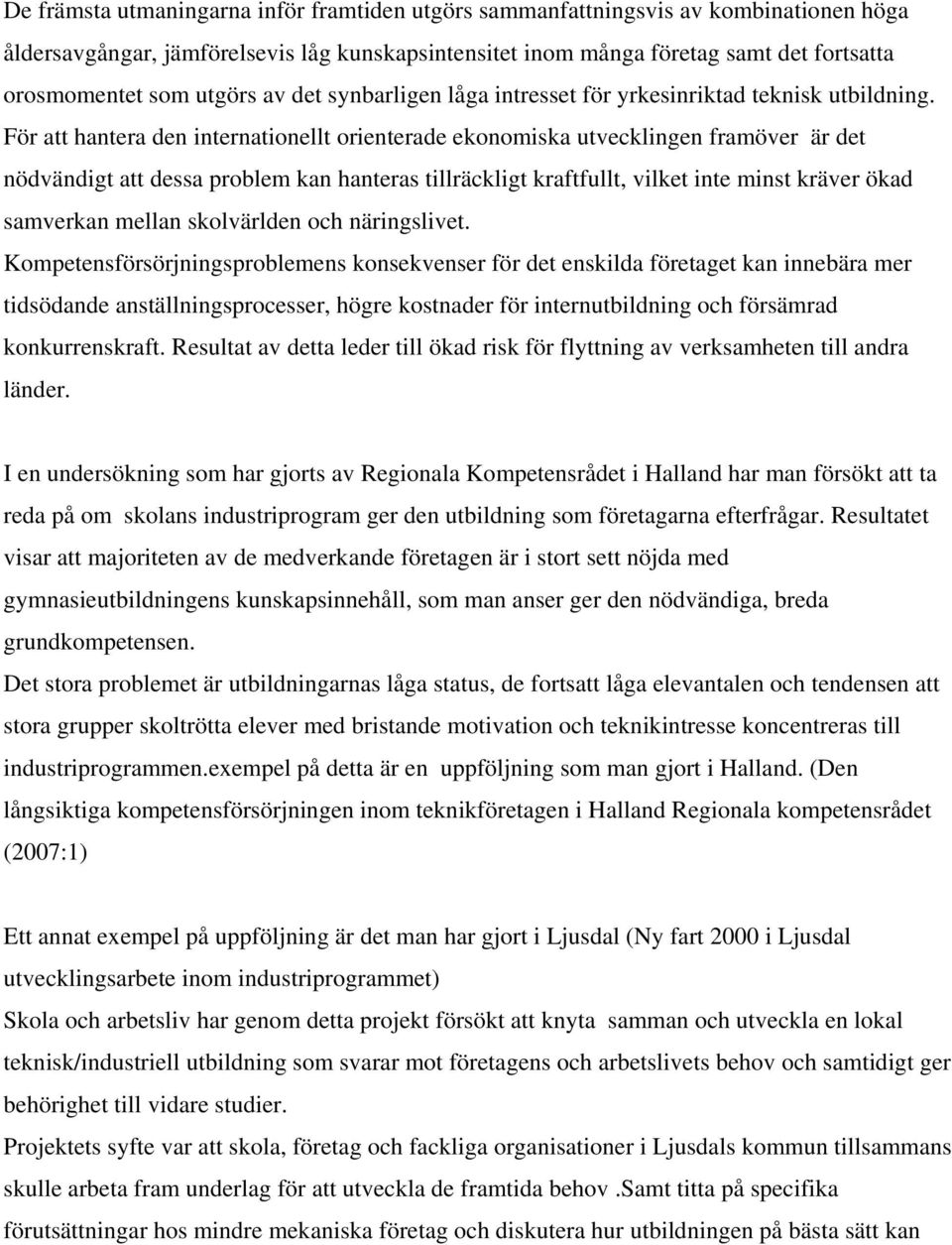 För att hantera den internationellt orienterade ekonomiska utvecklingen framöver är det nödvändigt att dessa problem kan hanteras tillräckligt kraftfullt, vilket inte minst kräver ökad samverkan