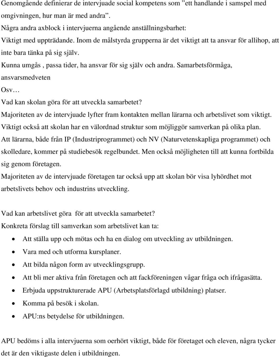 Kunna umgås, passa tider, ha ansvar för sig själv och andra. Samarbetsförmåga, ansvarsmedveten Osv Vad kan skolan göra för att utveckla samarbetet?