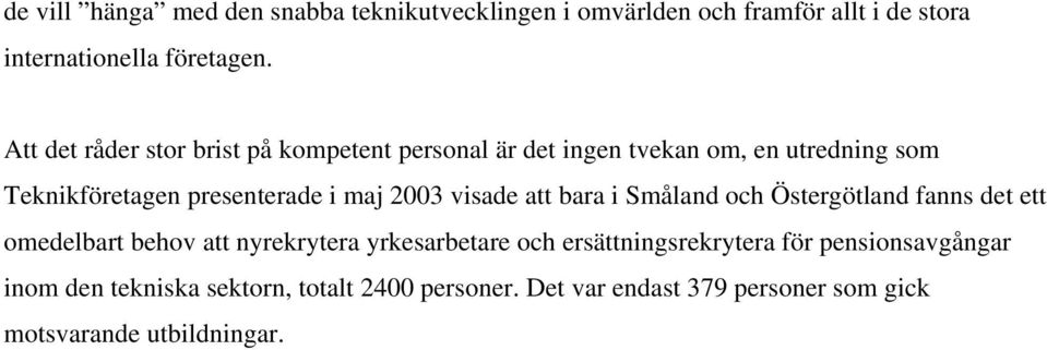 2003 visade att bara i Småland och Östergötland fanns det ett omedelbart behov att nyrekrytera yrkesarbetare och