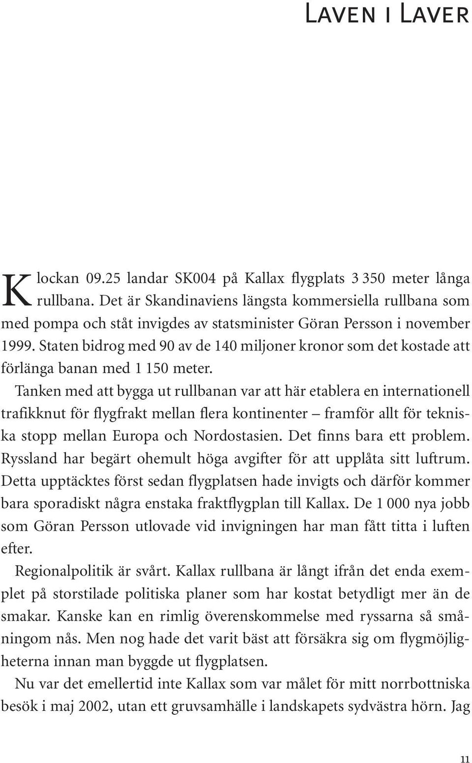 Staten bidrog med 90 av de 140 miljoner kronor som det kostade att förlänga banan med 1 150 meter.