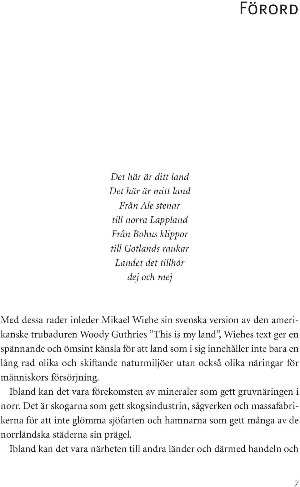 skiftande naturmiljöer utan också olika näringar för människors försörjning. Ibland kan det vara förekomsten av mineraler som gett gruvnäringen i norr.