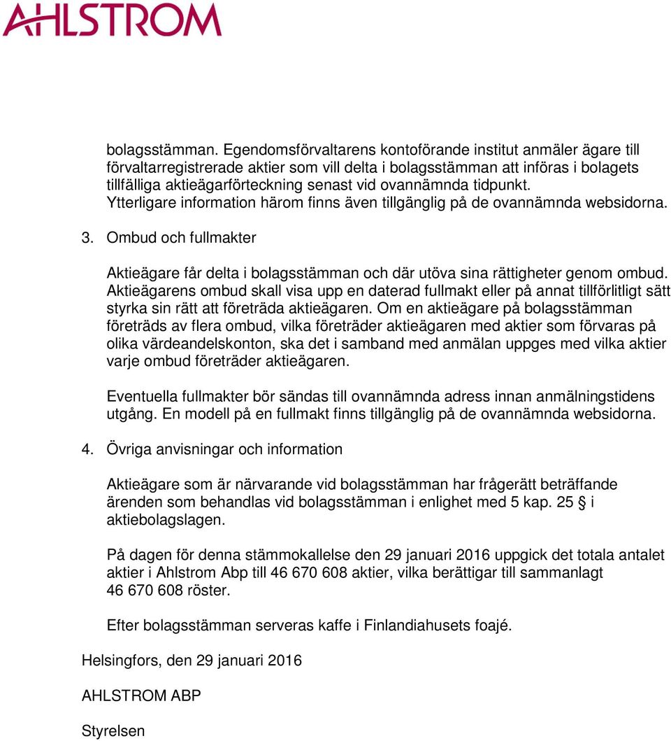 tidpunkt. Ytterligare information härom finns även tillgänglig på de ovannämnda websidorna. 3. Ombud och fullmakter Aktieägare får delta i bolagsstämman och där utöva sina rättigheter genom ombud.