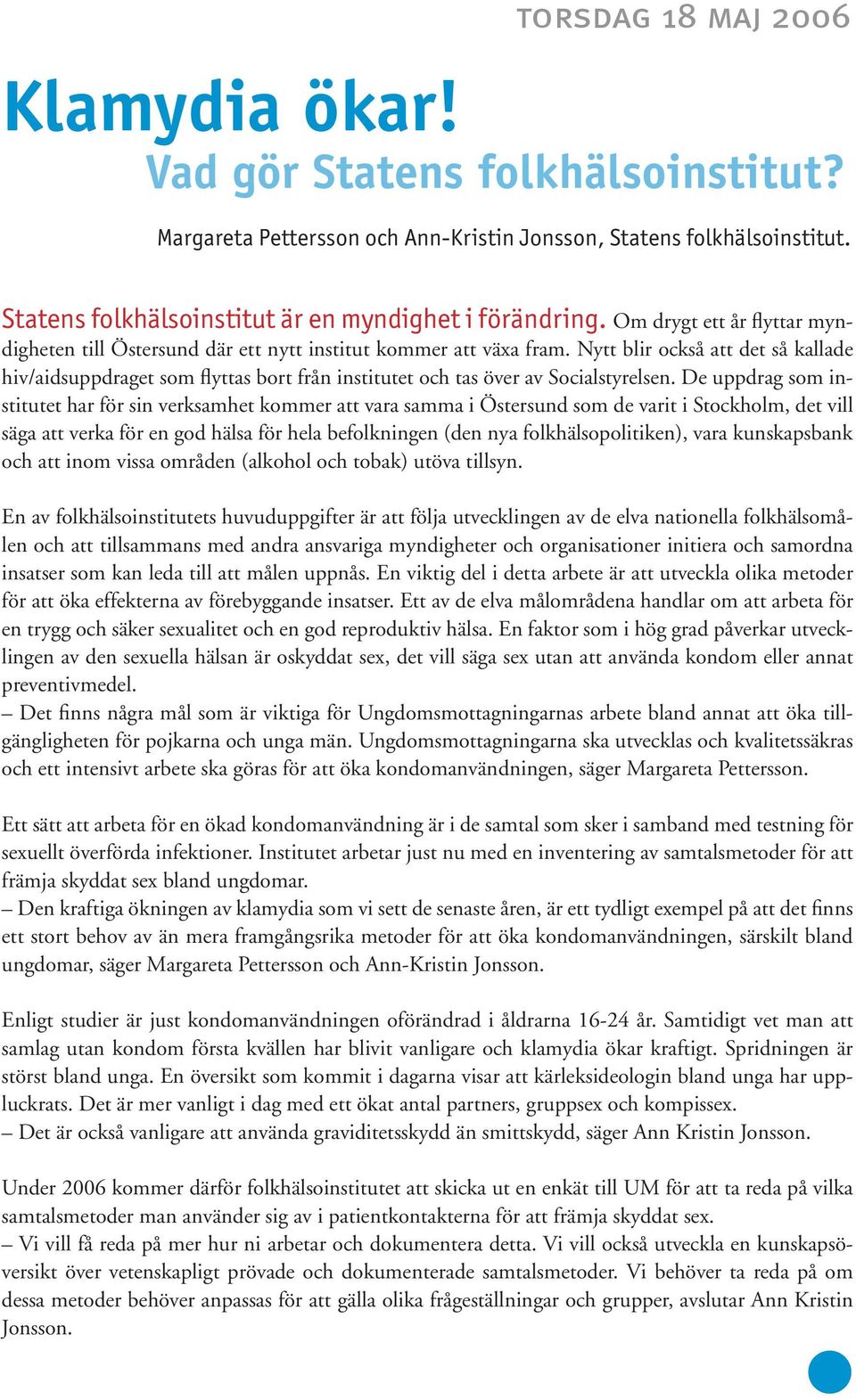 Nytt blir också att det så kallade hiv/aidsuppdraget som flyttas bort från institutet och tas över av Socialstyrelsen.