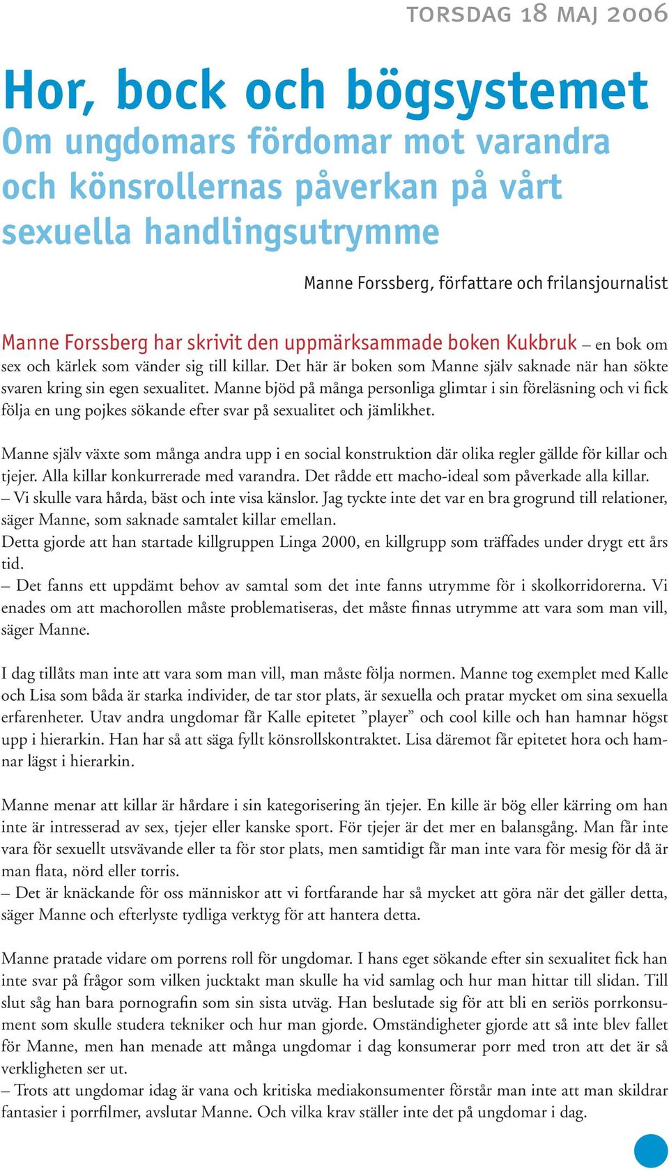 Manne bjöd på många personliga glimtar i sin föreläsning och vi fick följa en ung pojkes sökande efter svar på sexualitet och jämlikhet.