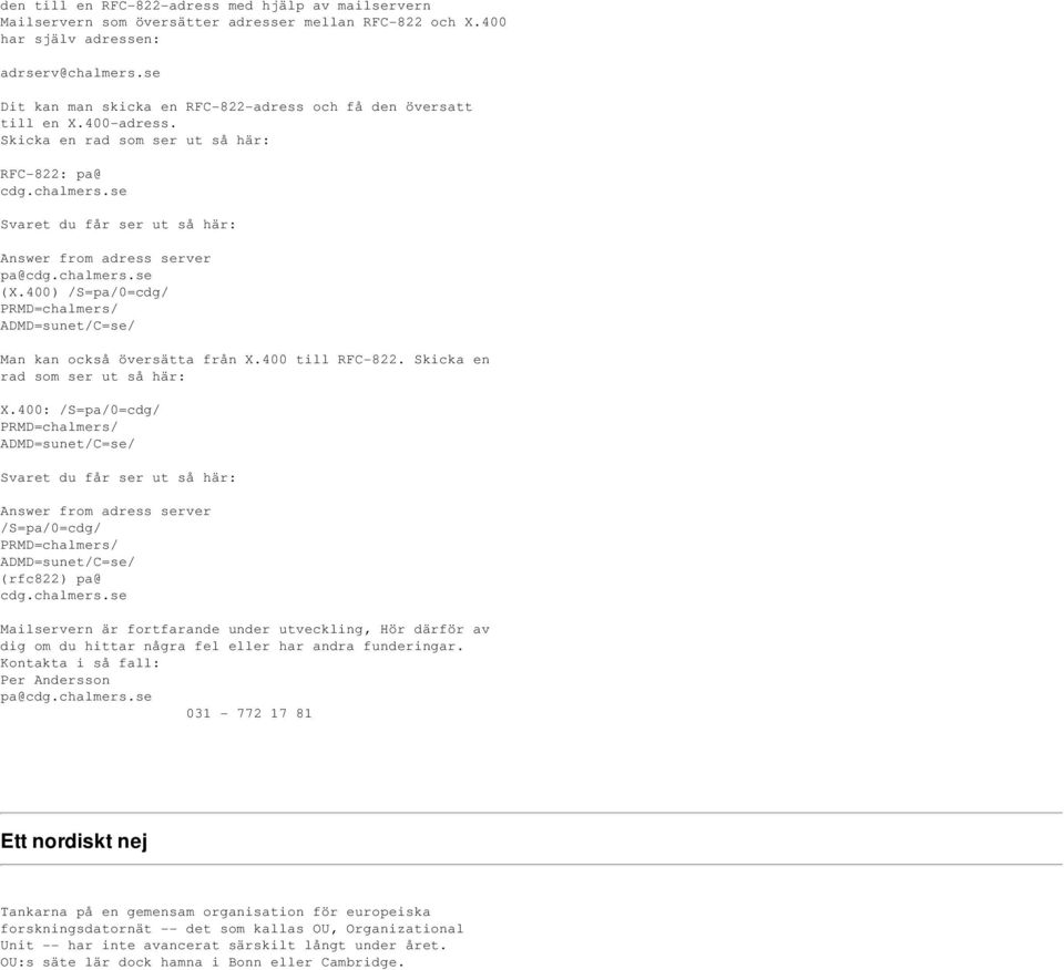 se Svaret du får ser ut så här: Answer from adress server pa@cdg.chalmers.se (X.400) /S=pa/0=cdg/ PRMD=chalmers/ ADMD=sunet/C=se/ Man kan också översätta från X.400 till RFC-822.