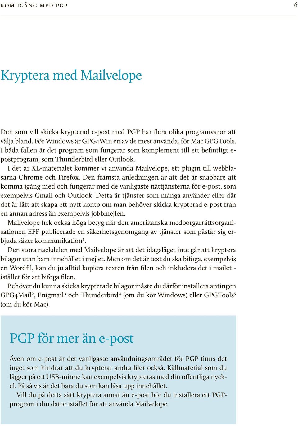 I det är XL-materialet kommer vi använda Mailvelope, ett plugin till webbläsarna Chrome och Firefox.