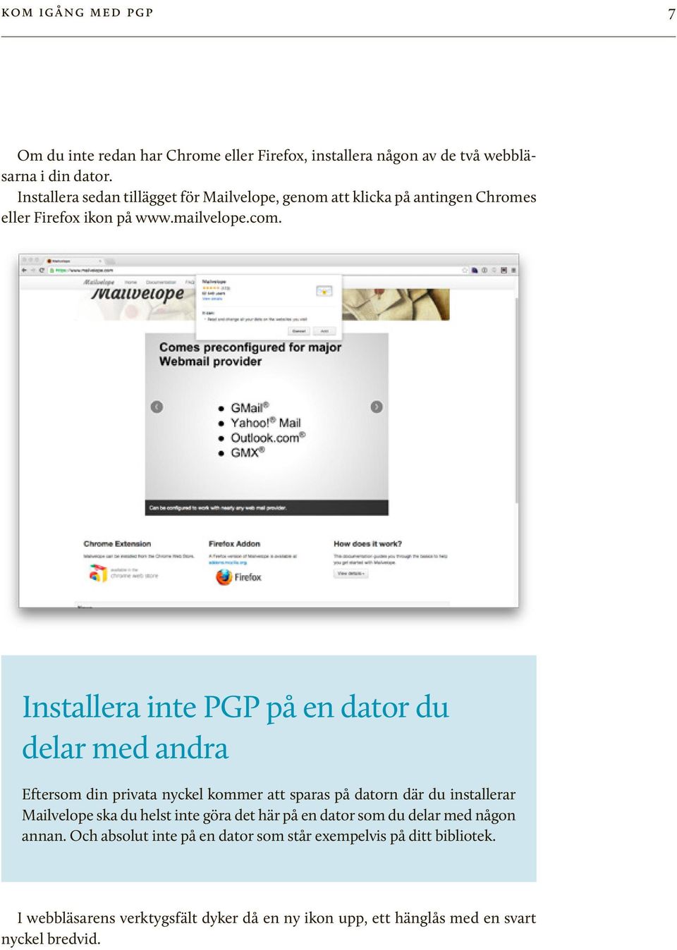 Installera inte PGP på en dator du delar med andra Eftersom din privata nyckel kommer att sparas på datorn där du installerar Mailvelope ska du helst