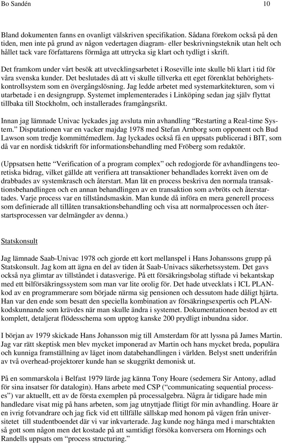 skrift. Det framkom under vårt besök att utvecklingsarbetet i Roseville inte skulle bli klart i tid för våra svenska kunder.