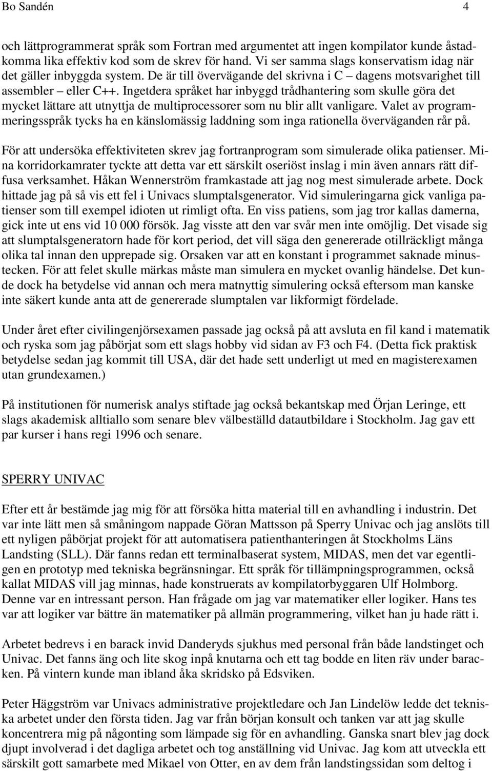 Ingetdera språket har inbyggd trådhantering som skulle göra det mycket lättare att utnyttja de multiprocessorer som nu blir allt vanligare.