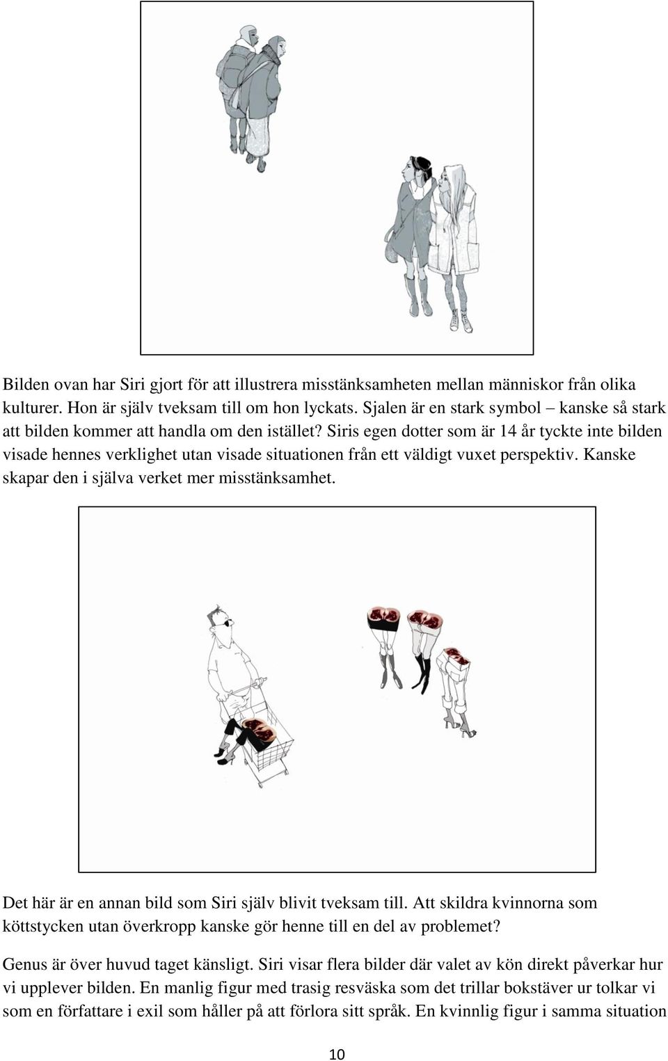 Siris egen dotter som är 14 år tyckte inte bilden visade hennes verklighet utan visade situationen från ett väldigt vuxet perspektiv. Kanske skapar den i själva verket mer misstänksamhet.