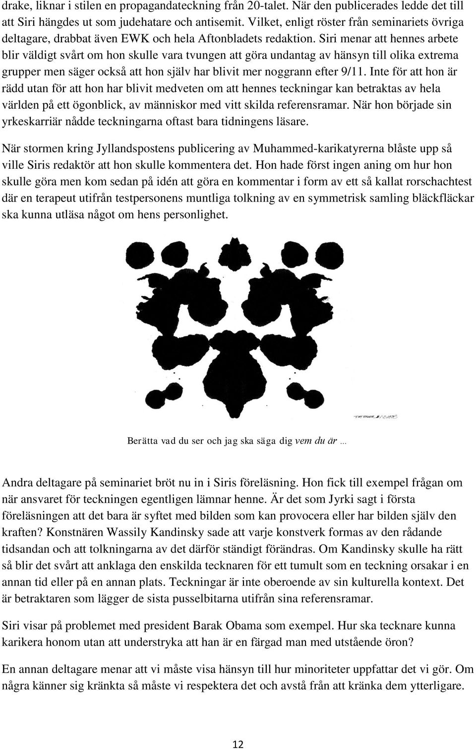 Siri menar att hennes arbete blir väldigt svårt om hon skulle vara tvungen att göra undantag av hänsyn till olika extrema grupper men säger också att hon själv har blivit mer noggrann efter 9/11.