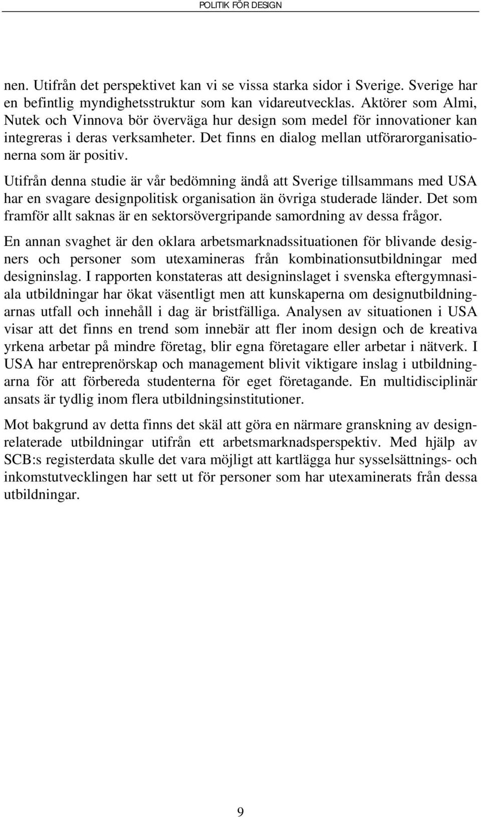 Utifrån denna studie är vår bedömning ändå att Sverige tillsammans med USA har en svagare designpolitisk organisation än övriga studerade länder.