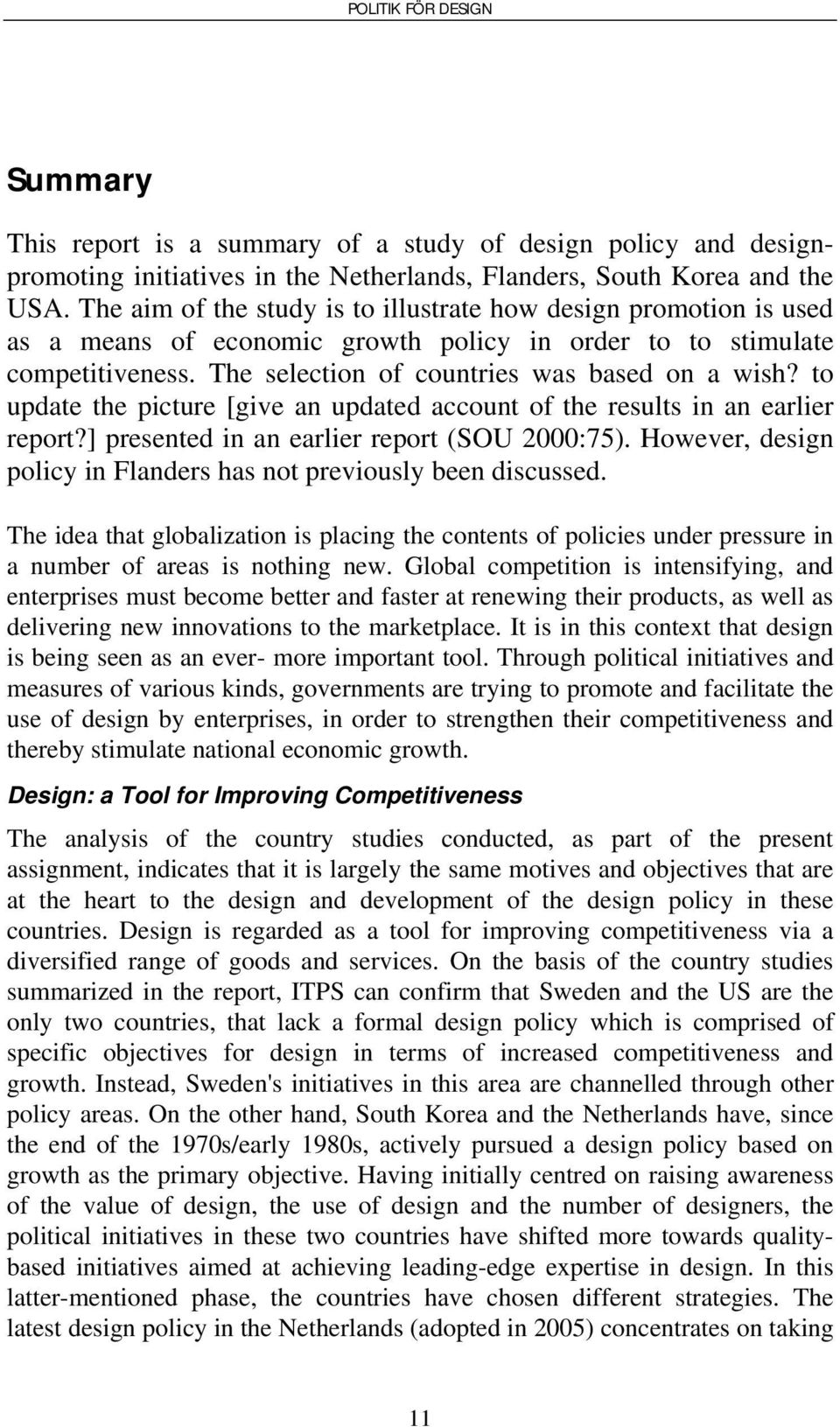 to update the picture [give an updated account of the results in an earlier report?] presented in an earlier report (SOU 2000:75). However, design policy in Flanders has not previously been discussed.