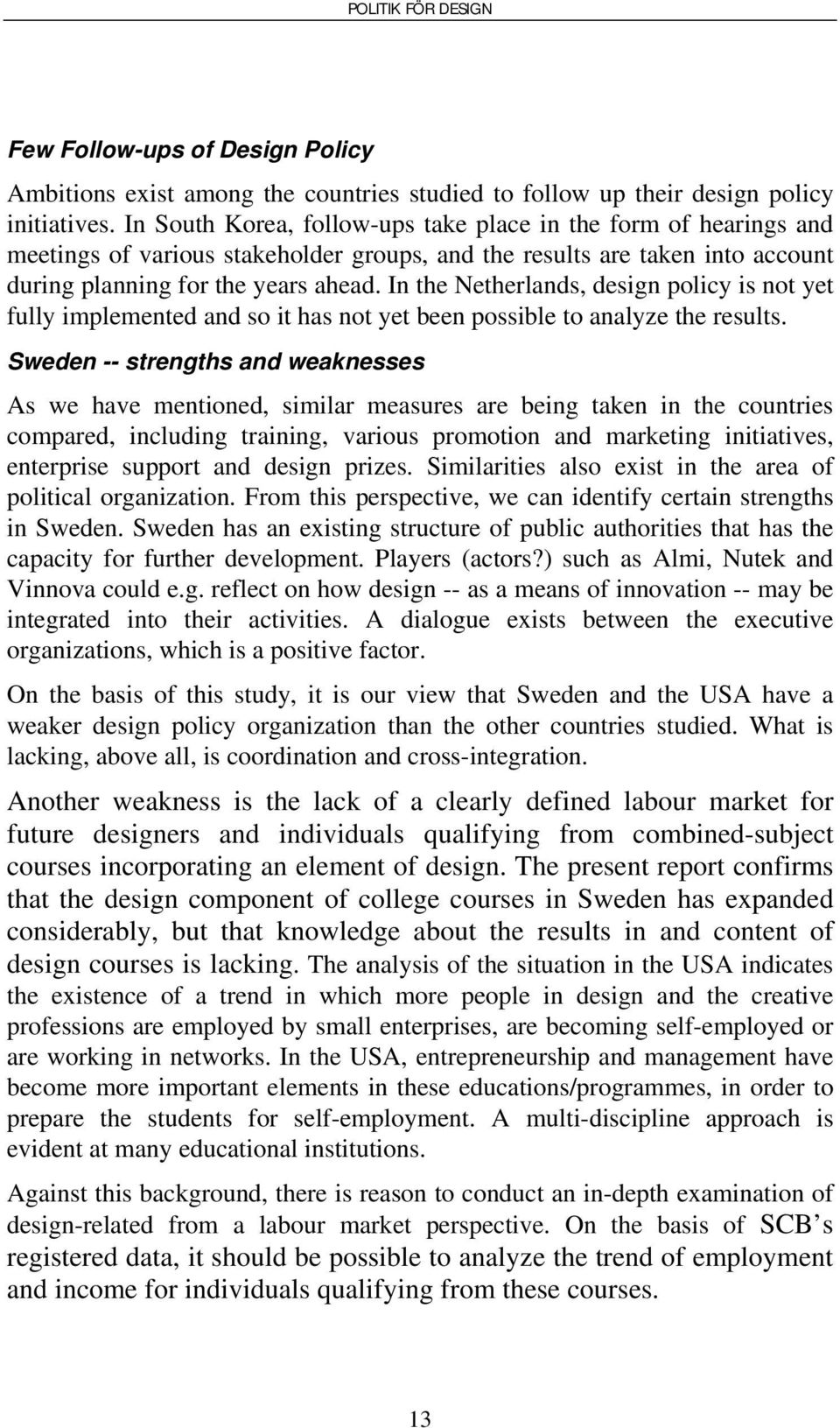 In the Netherlands, design policy is not yet fully implemented and so it has not yet been possible to analyze the results.