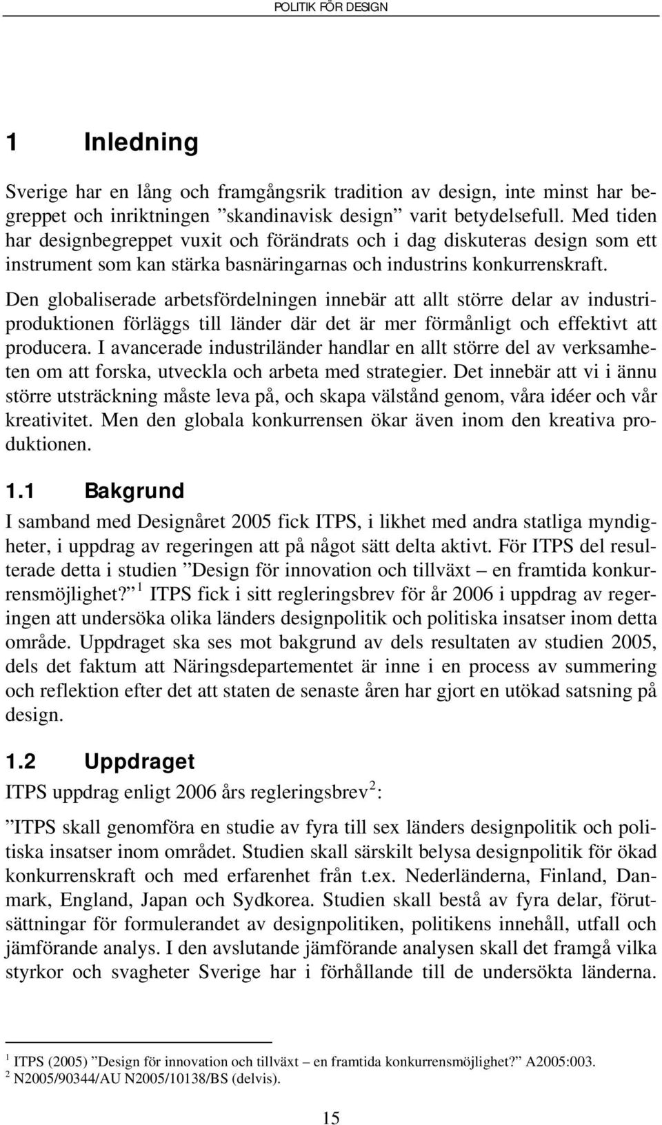 Den globaliserade arbetsfördelningen innebär att allt större delar av industriproduktionen förläggs till länder där det är mer förmånligt och effektivt att producera.