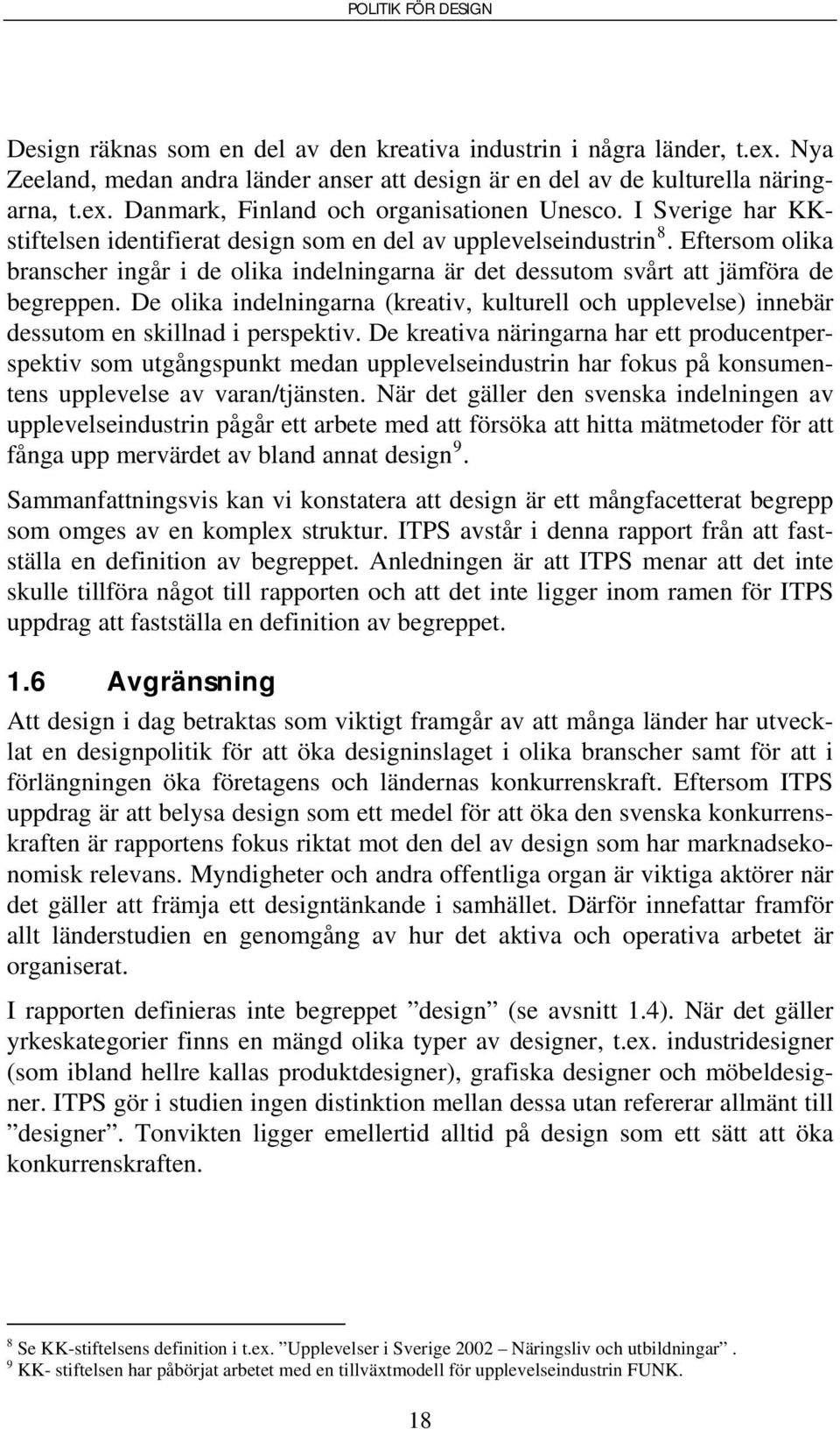 De olika indelningarna (kreativ, kulturell och upplevelse) innebär dessutom en skillnad i perspektiv.