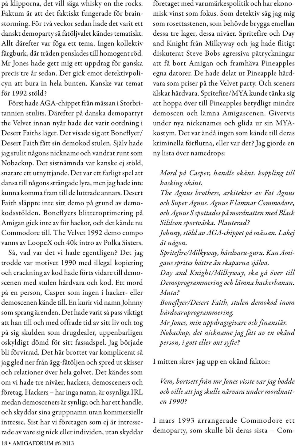 Det gick emot detektivpolicyn att bura in hela bunten. Kanske var temat för 1992 stöld? Först hade AGA-chippet från mässan i Storbritannien stulits.