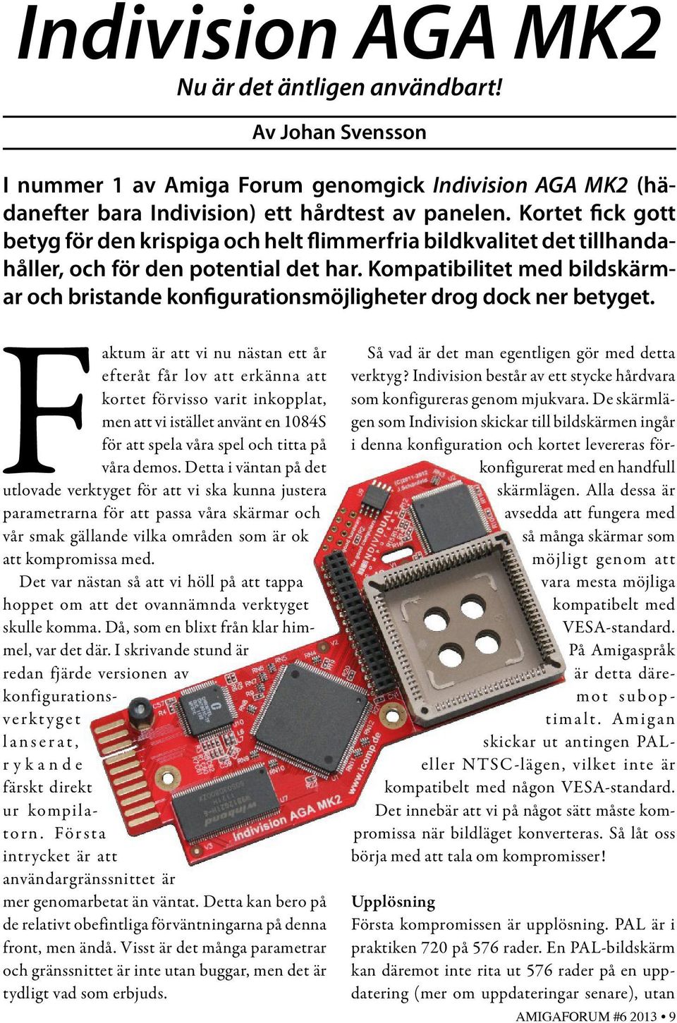 Kompatibilitet med bildskärmar och bristande konfigurationsmöjligheter drog dock ner betyget.