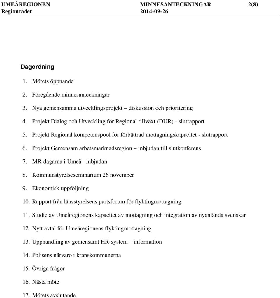 Projekt Gemensam arbetsmarknadsregion inbjudan till slutkonferens 7. MR-dagarna i Umeå - inbjudan 8. Kommunstyrelseseminarium 26 november 9. Ekonomisk uppföljning 10.