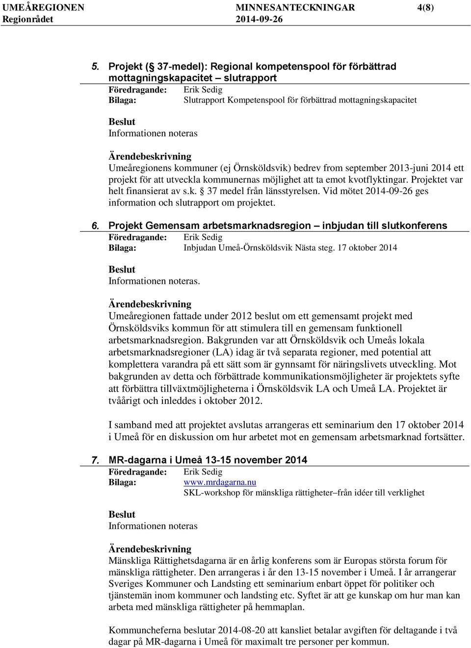 (ej Örnsköldsvik) bedrev from september 2013-juni 2014 ett projekt för att utveckla kommunernas möjlighet att ta emot kvotflyktingar. Projektet var helt finansierat av s.k. 37 medel från länsstyrelsen.