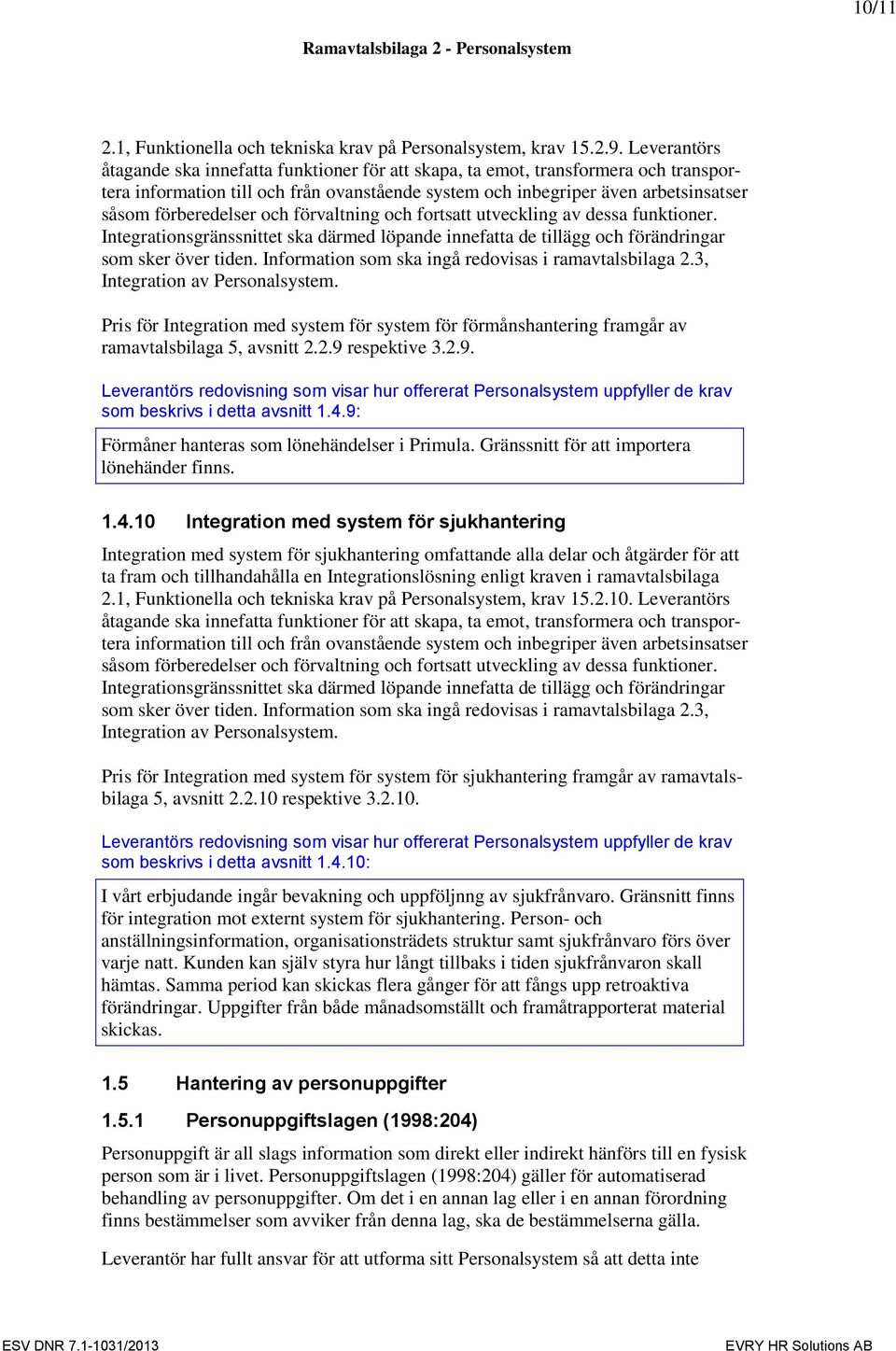 och förvaltning och fortsatt utveckling av dessa funktioner. Integrationsgränssnittet ska därmed löpande innefatta de tillägg och förändringar som sker över tiden.