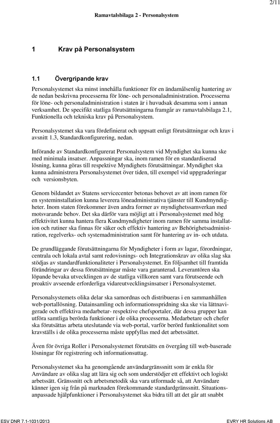 Processerna för löne- och personaladministration i staten är i huvudsak desamma som i annan verksamhet. De specifikt statliga förutsättningarna framgår av ramavtalsbilaga 2.