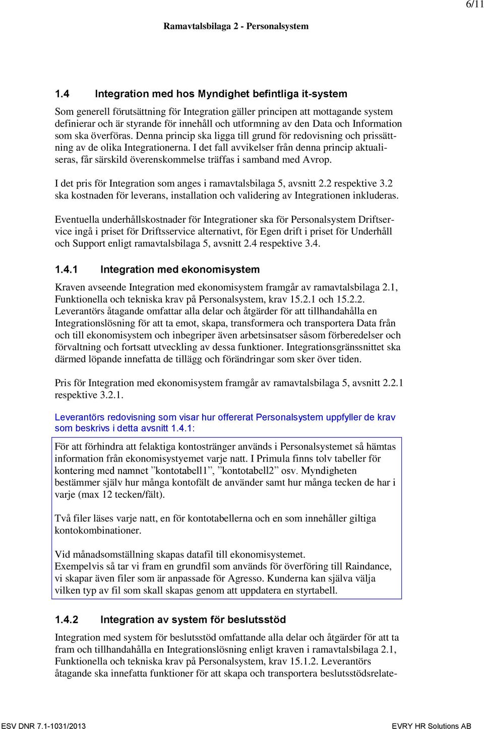 Data och Information som ska överföras. Denna princip ska ligga till grund för redovisning och prissättning av de olika Integrationerna.