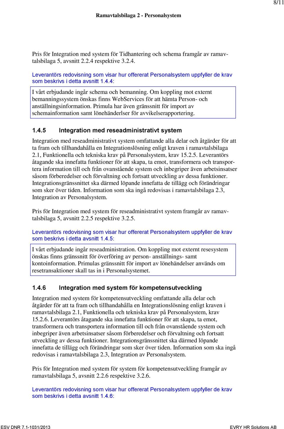 Primula har även gränssnitt för import av schemainformation samt lönehänderlser för avvikelserapportering. 1.4.