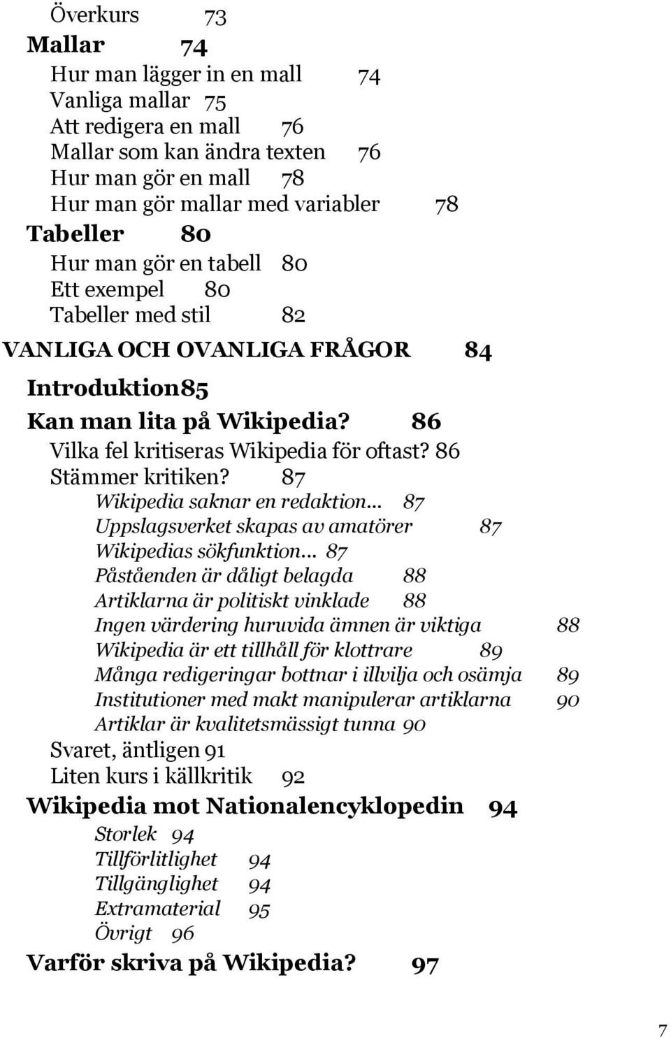 87 Wikipedia saknar en redaktion... 87 Uppslagsverket skapas av amatörer 87 Wikipedias sökfunktion.