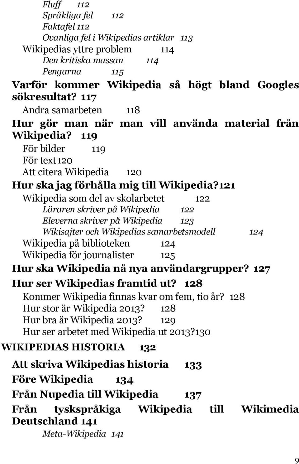 121 Wikipedia som del av skolarbetet 122 Läraren skriver på Wikipedia 122 Eleverna skriver på Wikipedia 123 Wikisajter och Wikipedias samarbetsmodell Wikipedia på biblioteken Wikipedia för