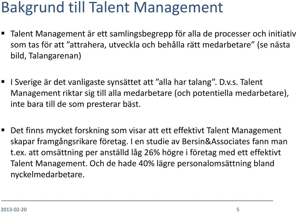 Det finns mycket forskning som visar att ett effektivt Talent Management skapar framgångsrikare företag. I en studie av Bersin&Associates fann man t.ex.