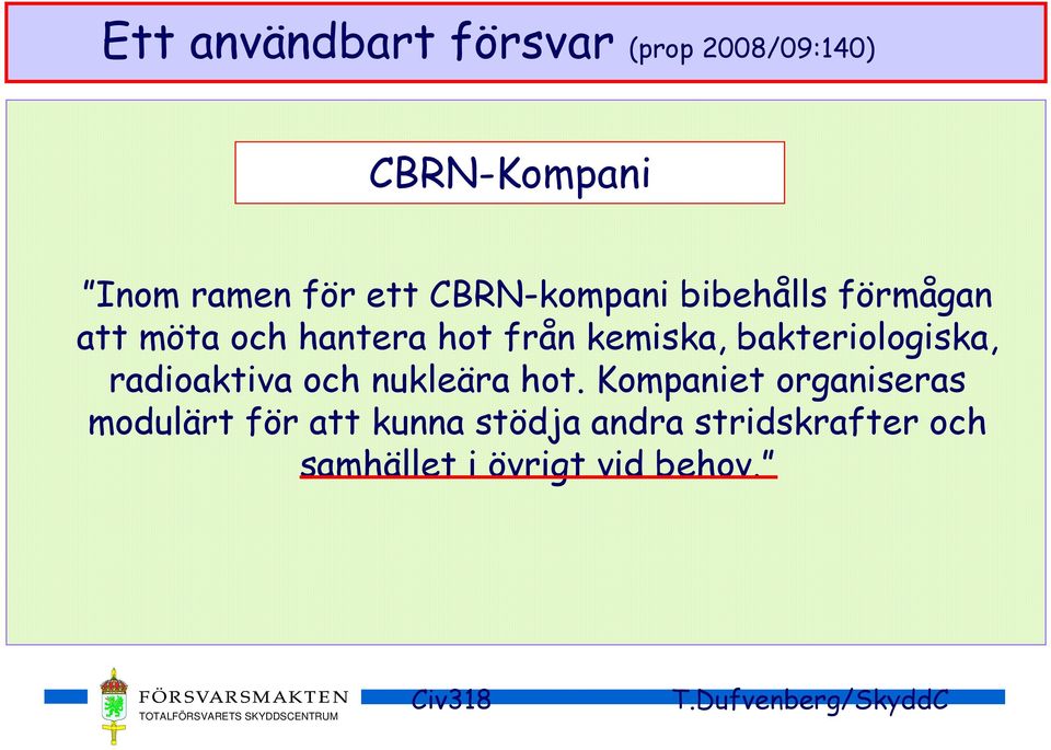 bakteriologiska, radioaktiva och nukleära hot.