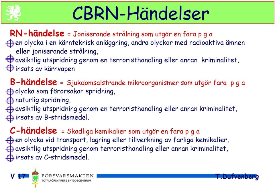 spridning, naturlig spridning, avsiktlig utspridning genom en terroristhandling eller annan kriminalitet, insats av B-stridsmedel.