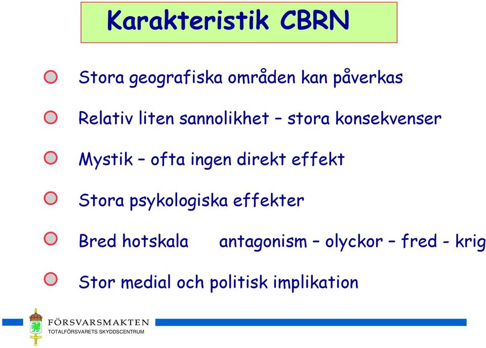 ingen direkt effekt Stora psykologiska effekter Bred