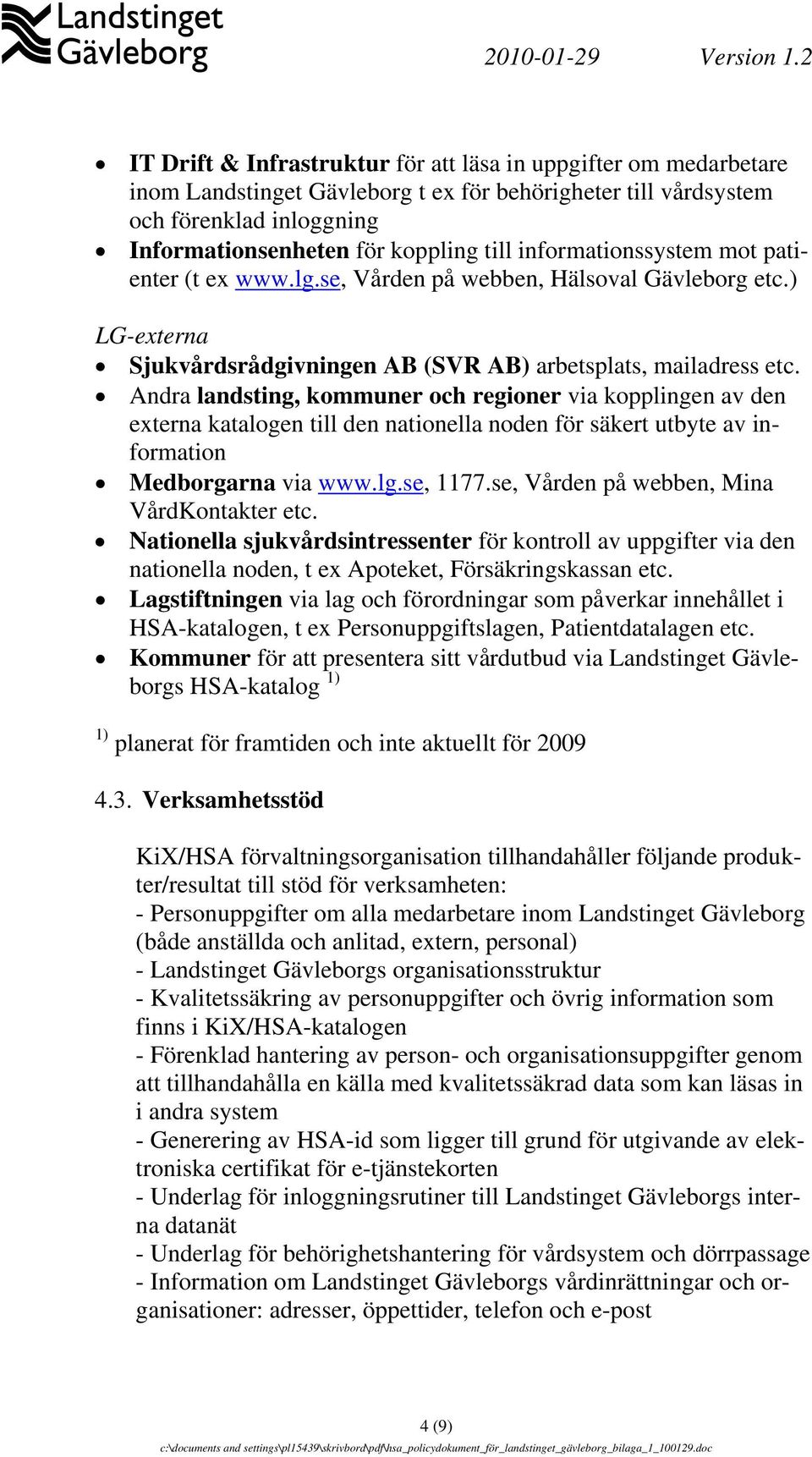 Andra landsting, kommuner och regioner via kopplingen av den externa katalogen till den nationella noden för säkert utbyte av information Medborgarna via www.lg.se, 1177.