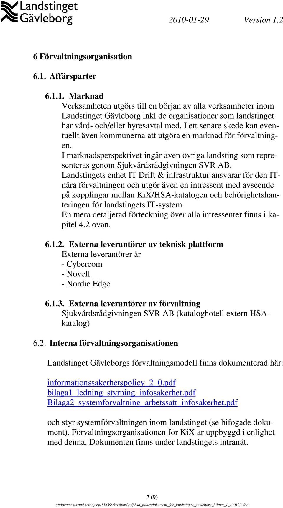 Landstingets enhet IT Drift & infrastruktur ansvarar för den ITnära förvaltningen och utgör även en intressent med avseende på kopplingar mellan KiX/HSA-katalogen och behörighetshanteringen för