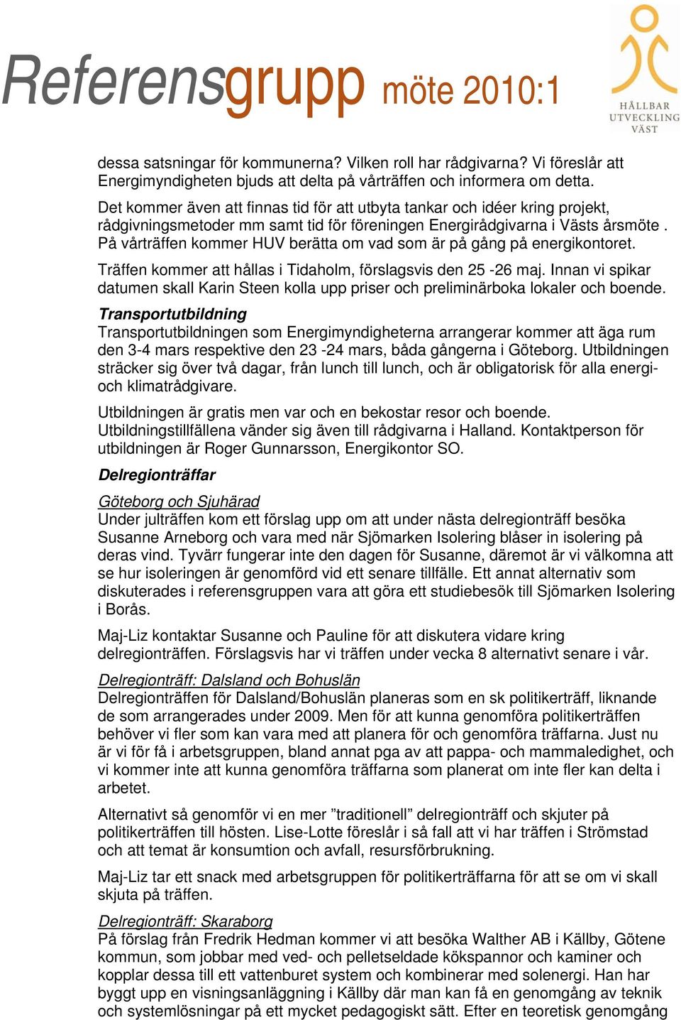 På vårträffen kommer HUV berätta om vad som är på gång på energikontoret. Träffen kommer att hållas i Tidaholm, förslagsvis den 25-26 maj.