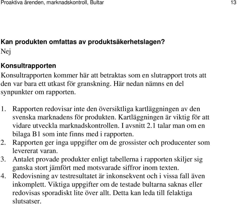 Rapporten redovisar inte den översiktliga kartläggningen av den svenska marknadens för produkten. Kartläggningen är viktig för att vidare utveckla marknadskontrollen. I avsnitt 2.