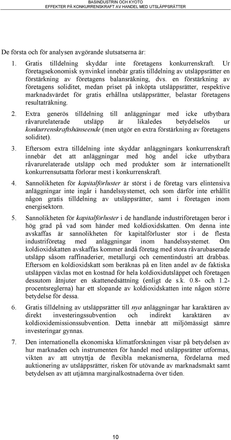 en förstärkning av företagens soliditet, medan priset på inköpta utsläppsrätter, respektive marknadsvärdet för gratis erhållna utsläppsrätter, belastar företagens resultaträkning. 2.