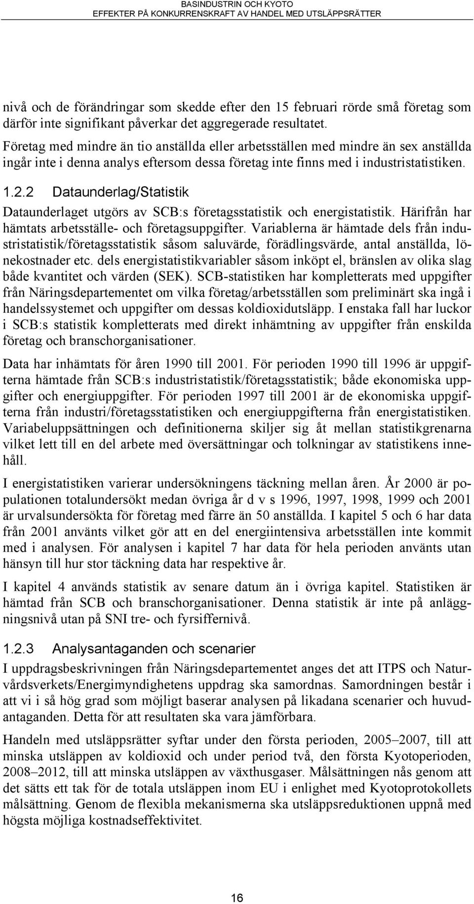 2 Dataunderlag/Statistik Dataunderlaget utgörs av SCB:s företagsstatistik och energistatistik. Härifrån har hämtats arbetsställe- och företagsuppgifter.